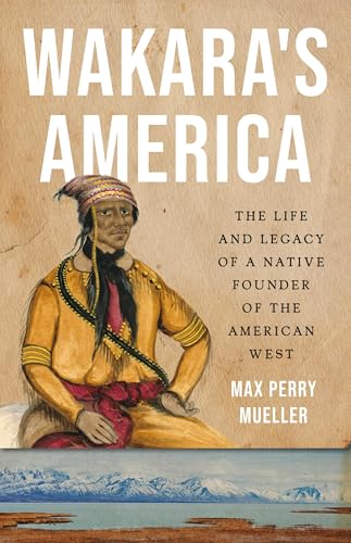 Wakara's America: The Life and Legacy of a Native Founder of the American West - Hardcover