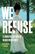 We Refuse: A Forceful History of Black Resistance - Hardcover