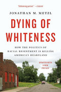 Dying of Whiteness: How the Politics of Racial Resentment Is Killing America's Heartland - Paperback