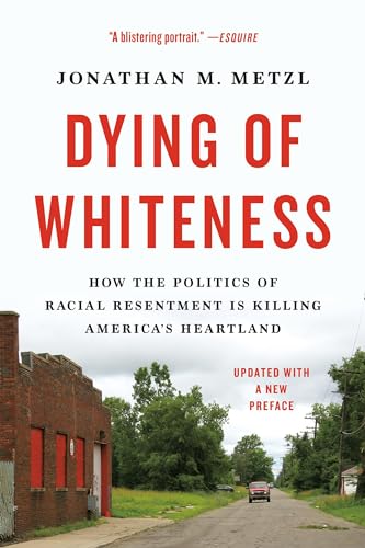 Dying of Whiteness: How the Politics of Racial Resentment Is Killing America's Heartland - Paperback