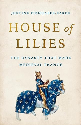 House of Lilies: The Dynasty That Made Medieval France - Hardcover