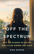 Off the Spectrum: Why the Science of Autism Has Failed Women and Girls - Hardcover