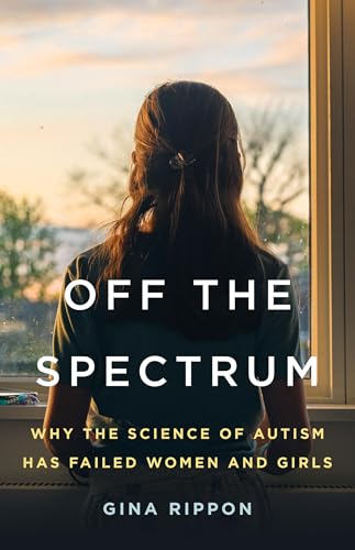 Off the Spectrum: Why the Science of Autism Has Failed Women and Girls - Hardcover