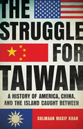 The Struggle for Taiwan: A History of America, China, and the Island Caught Between - Hardcover