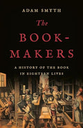 The Book-Makers: A History of the Book in Eighteen Lives - Hardcover