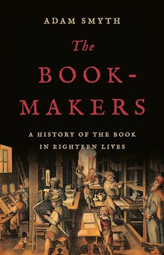 The Book-Makers: A History of the Book in Eighteen Lives - Hardcover