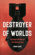 Destroyer of Worlds: The Deep History of the Nuclear Age - Hardcover