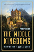 The Middle Kingdoms: A New History of Central Europe - Paperback