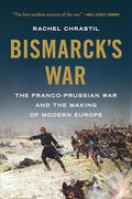 Bismarck's War: The Franco-Prussian War and the Making of Modern Europe - Paperback