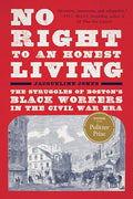 No Right to an Honest Living (Winner of the Pulitzer Prize): The Struggles of Boston's Black Workers in the Civil War Era - Paperback