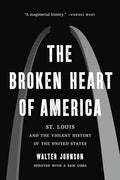 The Broken Heart of America: St. Louis and the Violent History of the United States - Paperback