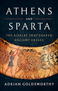 Athens and Sparta: The Rivalry That Shaped Ancient Greece - Hardcover