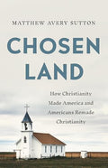 Chosen Land: How Christianity Made America and Americans Remade Christianity - Hardcover
