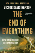 The End of Everything: How Wars Descend Into Annihilation - Paperback