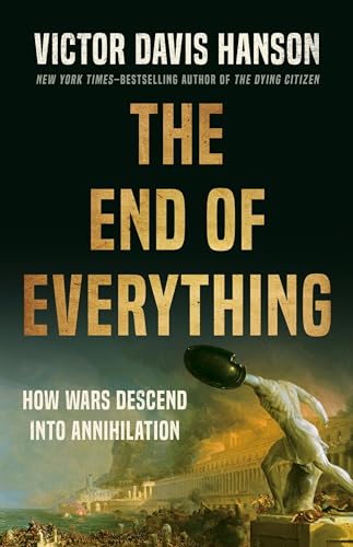 The End of Everything: How Wars Descend Into Annihilation - Hardcover