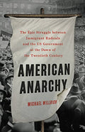 American Anarchy: The Epic Struggle Between Immigrant Radicals and the Us Government at the Dawn of the Twentieth Century - Hardcover