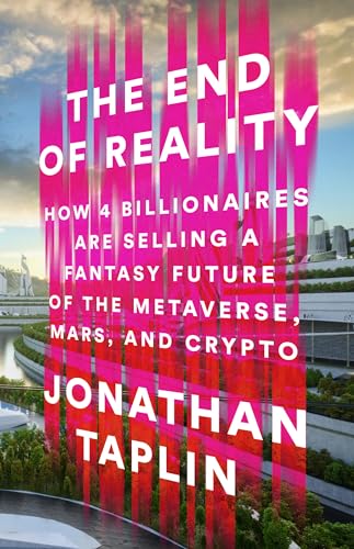 The End of Reality: How Four Billionaires Are Selling a Fantasy Future of the Metaverse, Mars, and Crypto - Hardcover