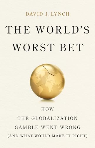 The World's Worst Bet: How the Globalization Gamble Went Wrong (and What Would Make It Right) - Hardcover