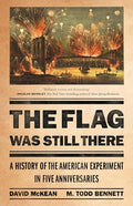 The Flag Was Still There: A History of the American Experiment in Five Anniversaries - Hardcover