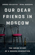 Our Dear Friends in Moscow: The Inside Story of a Broken Generation - Hardcover
