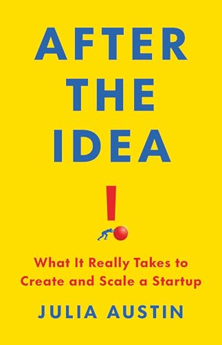 After the Idea: What It Really Takes to Create and Scale a Startup - Hardcover