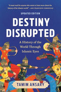 Destiny Disrupted: A History of the World Through Islamic Eyes - Paperback