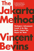 The Jakarta Method: Washington's Anticommunist Crusade and the Mass Murder Program That Shaped Our World - Paperback