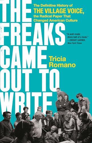 The Freaks Came Out to Write: The Definitive History of the Village Voice, the Radical Paper That Changed American Culture - Paperback