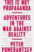 This Is Not Propaganda: Adventures in the War Against Reality - Paperback