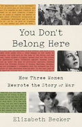 You Don't Belong Here: How Three Women Rewrote the Story of War - Paperback
