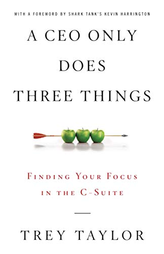 A CEO Only Does Three Things: Finding Your Focus in the C-Suite - Paperback