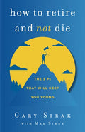 How to Retire and Not Die: The 3 Ps That Will Keep You Young - Paperback