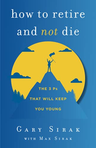 How to Retire and Not Die: The 3 Ps That Will Keep You Young - Paperback