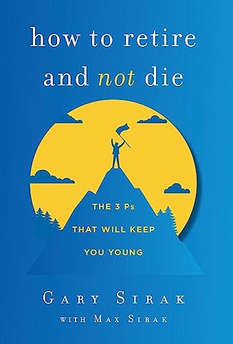 How to Retire and Not Die: The 3 Ps That Will Keep You Young - Hardcover