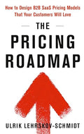 The Pricing Roadmap: How to Design B2B SaaS Pricing Models That Your Customers Will Love - Hardcover