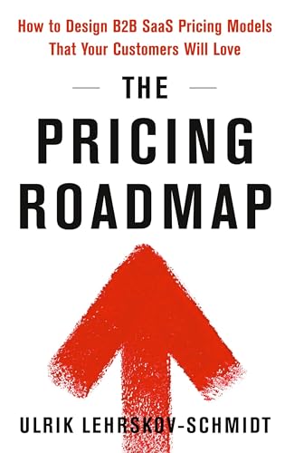 The Pricing Roadmap: How to Design B2B SaaS Pricing Models That Your Customers Will Love - Hardcover