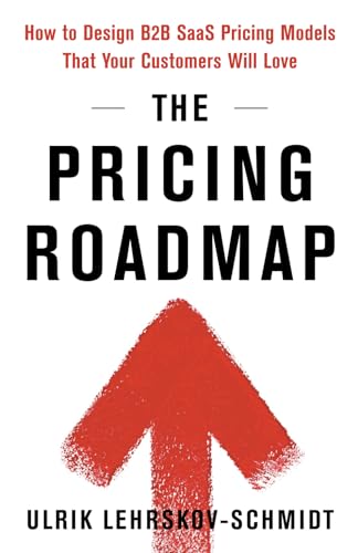 The Pricing Roadmap: How to Design B2B SaaS Pricing Models That Your Customers Will Love - Paperback
