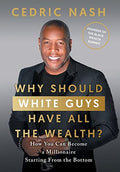 Why Should White Guys Have All the Wealth?: How You Can Become a Millionaire Starting From the Bottom - Hardcover