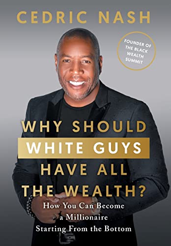 Why Should White Guys Have All the Wealth?: How You Can Become a Millionaire Starting From the Bottom - Hardcover