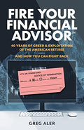 Fire Your Financial Advisor: 40 Years of Greed & Exploitation of the American Retiree, and How You Can Fight Back - Paperback