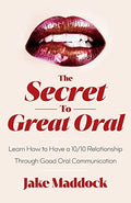 The Secret to Great Oral: Learn How to Have a 10/10 Relationship Through Good Oral Communication - Paperback