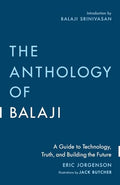 The Anthology of Balaji: A Guide to Technology, Truth, and Building the Future - Paperback
