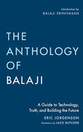 The Anthology of Balaji: A Guide to Technology, Truth, and Building the Future - Hardcover