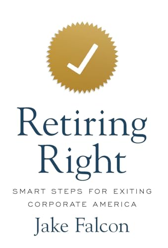 Retiring Right: Smart Steps for Exiting Corporate America - Hardcover