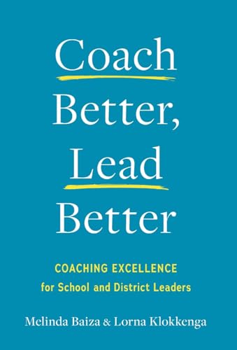 Coach Better, Lead Better: Coaching Excellence for School and District Leaders - Hardcover