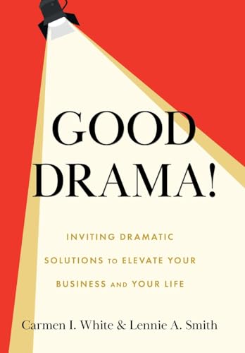 Good Drama!: Inviting Dramatic Solutions to Elevate Your Business and Your Life - Hardcover