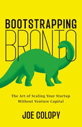 Bootstrapping Bronto: The Art of Scaling Your Startup Without Venture Capital - Paperback