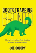 Bootstrapping Bronto: The Art of Scaling Your Startup Without Venture Capital - Hardcover