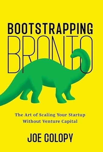 Bootstrapping Bronto: The Art of Scaling Your Startup Without Venture Capital - Hardcover