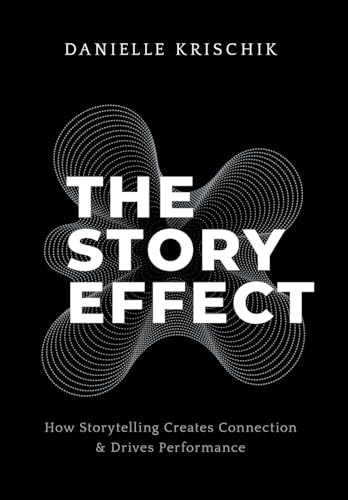 The Story Effect: How Storytelling Creates Connection & Drives Performance - Hardcover
